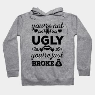 You're not ugly, You're just broke Hoodie